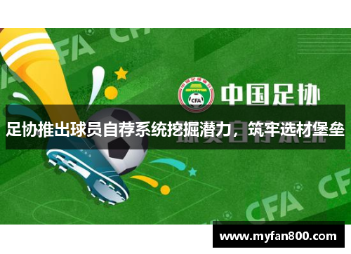足协推出球员自荐系统挖掘潜力，筑牢选材堡垒