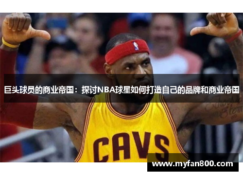 巨头球员的商业帝国：探讨NBA球星如何打造自己的品牌和商业帝国